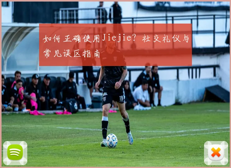 如何正确使用Jiejie？社交礼仪与常见误区指南