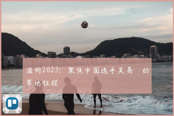 温网2023:聚焦中国选手吴易昺的草地征程